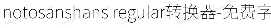 notosanshans regular转换器字体转换